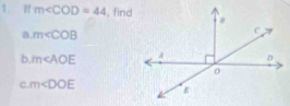 If m∠ COD=44 , find 
a m∠ COB
b, m∠ AOE
C m∠ DOE