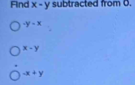 Find x-y subtracted from 0.
-y-x
x-y
-x+y