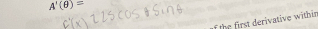 A'(θ )=
of the first derivative within