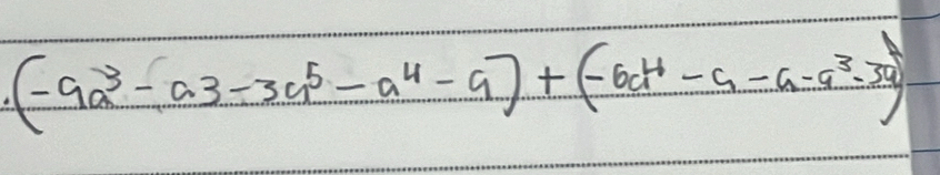 (-9a^3-a3-3a^5-a^4-a)+(-6ct^4-a-a-a^3-3a)