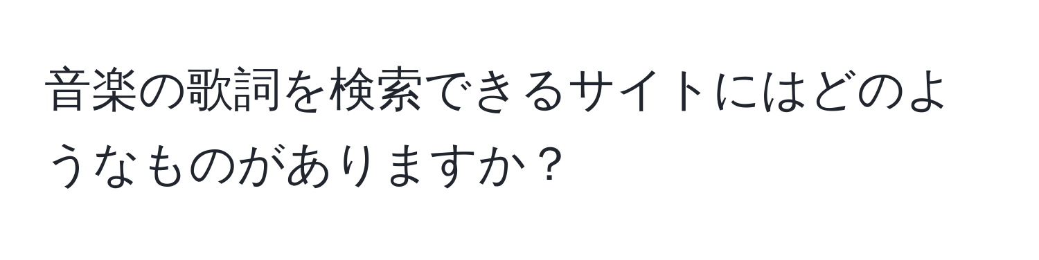 音楽の歌詞を検索できるサイトにはどのようなものがありますか？