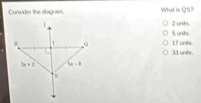 Consider the diagram. What is QS?
2 units.
5 units.
17 units.
33 units.