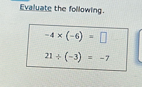 Evaluate the following.
-4* (-6)=□
21/ (-3)=-7