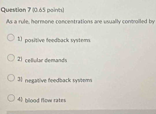 As a rule, hormone concentrations are usually controlled by
1) positive feedback systems
2)cellular demands
3) negative feedback systems
4) blood flow rates