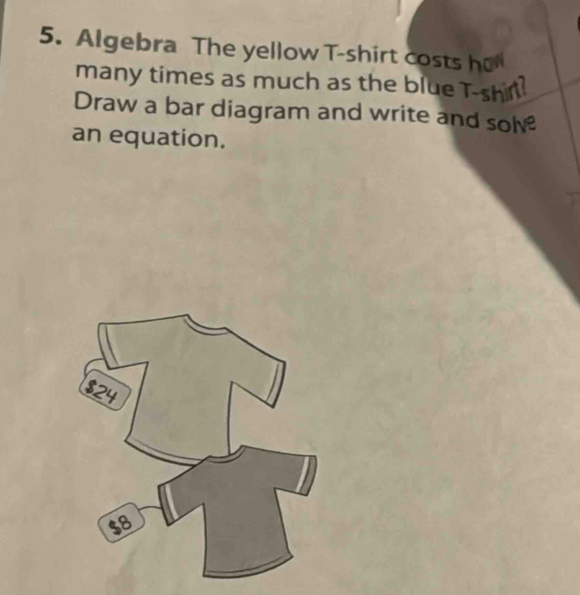 Algebra The yellow T-shirt costs ho 
many times as much as the blue T-shir? 
Draw a bar diagram and write and solv 
an equation.