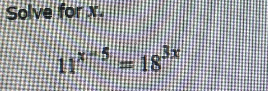 Solve for x.
11^(x-5)=18^(3x)