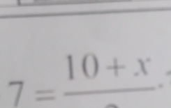 7=frac 10+x·