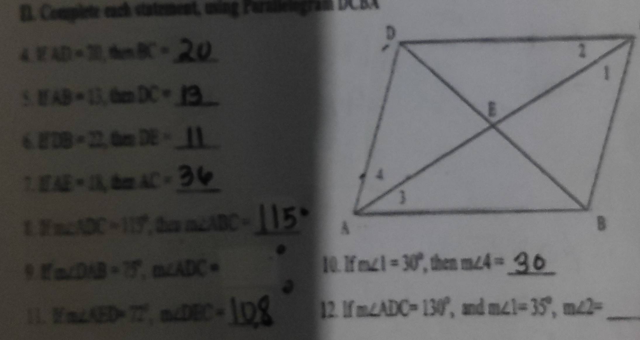 Complete each statement, using Farnllologram DCBA
4 1 AD=30 , them BC=
5. 1 AB=13 , then DC= _ 
6 HDB=22 , then DE= _ 
7. EAE=18 , he AC= _ 
t Ifa∠ AOC=11° then a a∠ ABC= I_
ifm∠ DAB=75°, m∠ ADC=
10. If m∠ I=30° *, then m∠ 4= _ 
1. Ifa∠ 4BD=77°, n∠ DBC= _  12.| 1 m∠ ADC=130° and m∠ 1=35°, m∠ 2= _