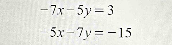 -7x-5y=3
-5x-7y=-15