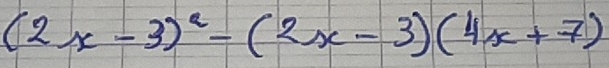 (2x-3)^2-(2x-3)(4x+7)