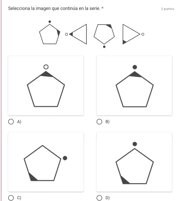 Selecciona la imagen que continúa en la serie. * 2 puntos
A)
B)
C)
D)
