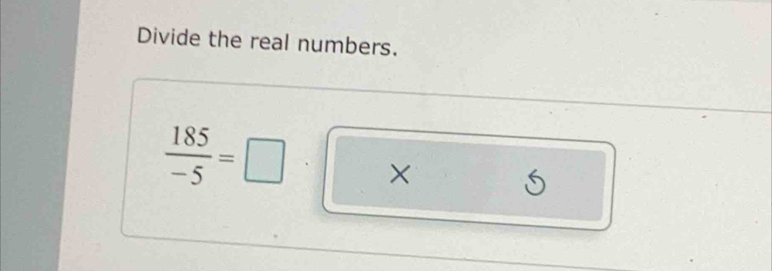 Divide the real numbers.
 185/-5 =□
×