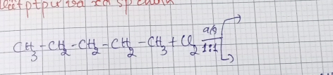 bcefptpurioa xq spcyly
CH_3-CH_2-CH_2-CH _2-CH_3+Cl_2xrightarrow [-111