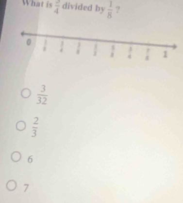 What is frac 4 divided by  1/8  ?
 3/32 
 2/3 
6
7