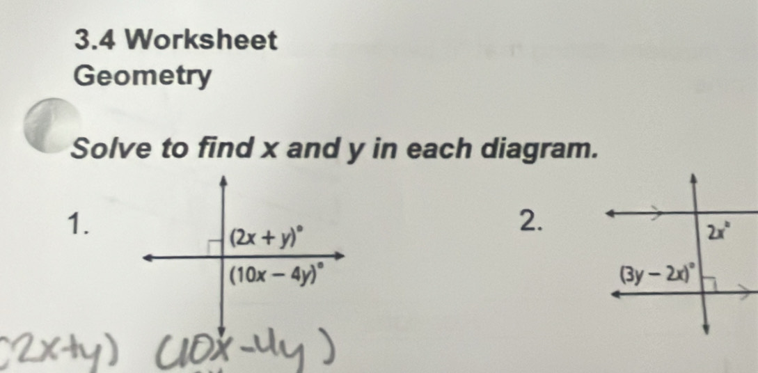 3.4 Worksheet
Geometry
Solve to find x and y in each diagram.
1.
(2x+y)^circ 
2.
(10x-4y)^circ 