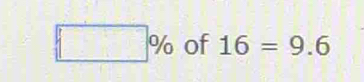 □ % of 16=9.6