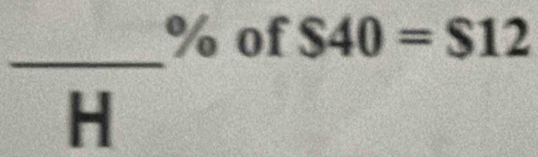 % of S40=$12
_ 
H