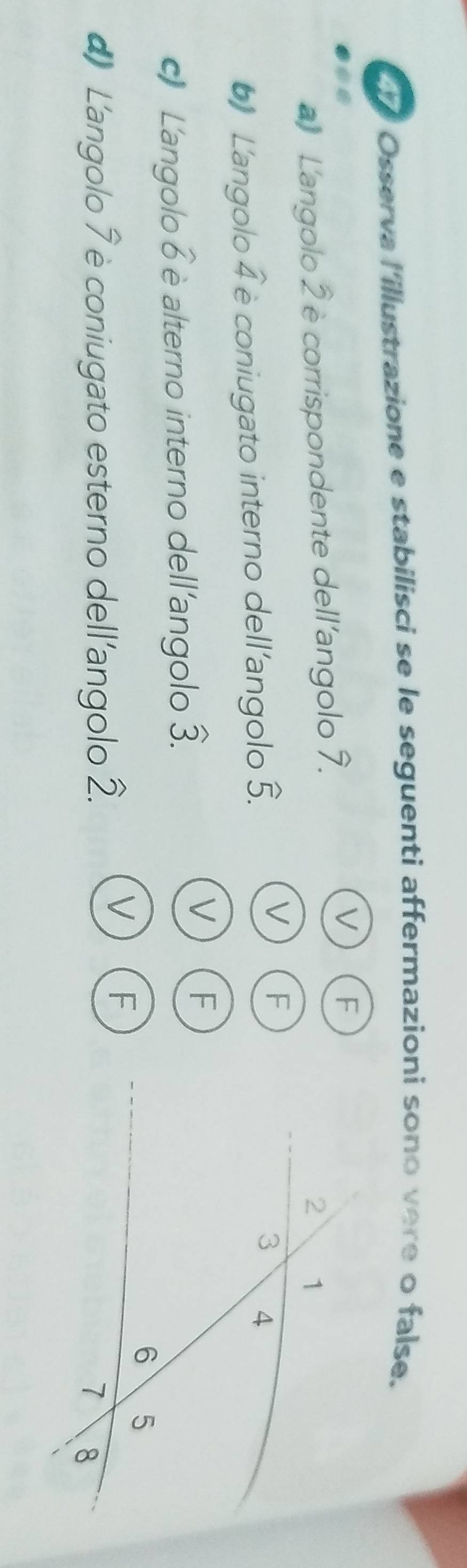 Osserva l'illustrazione e stabilisci se le seguenti affermazioni sono vere o false.
a Langolo 2 è corrispondente dell'angolo 9.
V F
( L'angolo widehat 4 è coniugato interno dell'angolo Š.
V F
c》 L'angolo overline 6 è alterno interno dell'angolo . overline 2
V F
d L'angolo 7 è coniugato esterno dell'angolo 2.
V F