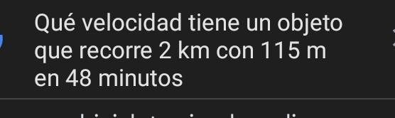 Qué velocidad tiene un objeto 
que recorre 2 km con 115 m
en 48 minutos