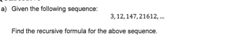 Given the following sequence:
3, 12, 147, 21612, ... 
Find the recursive formula for the above sequence.