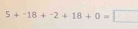 5+^-18+^-2+18+0=□