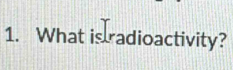 What is radioactivity?