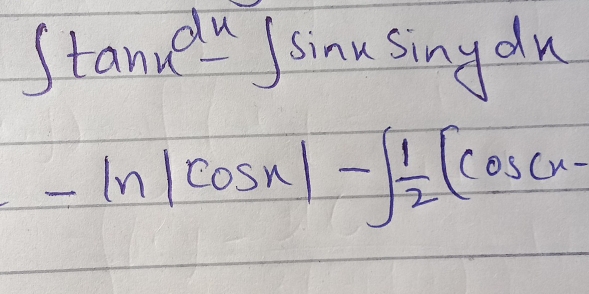 ∈t tan x^(dx)-∈t sin xsin ydx
-ln |cos x|-∈t  1/2 [cos x-