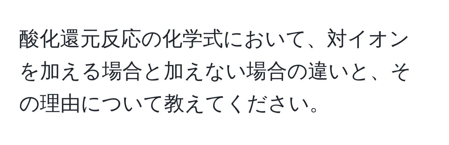 酸化還元反応の化学式において、対イオンを加える場合と加えない場合の違いと、その理由について教えてください。