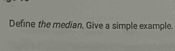 Define the median. Give a simple example.