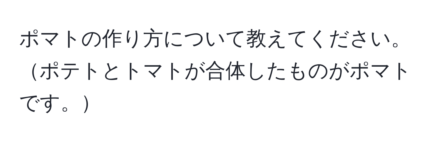 ポマトの作り方について教えてください。ポテトとトマトが合体したものがポマトです。