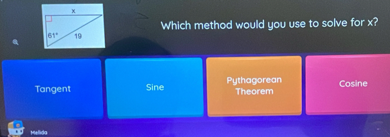 Which method would you use to solve for x?
Q
Pythagorean Cosine
Tangent Sine Theorem
Melida