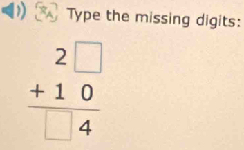 Type the missing digits:
beginarrayr 2□  +10 hline □ 4endarray