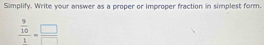 Simplify. Write your answer as a proper or improper fraction in simplest form.
frac  9/10 1= □ /□  