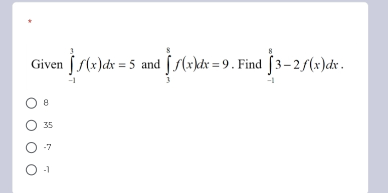 Given ∈tlimits _(-1)^3f(x)dx=5 and ∈tlimits _3^8f(x)dx=9. Find ∈tlimits _(-1)^83-2f(x)dx.
8
35
-7
-1