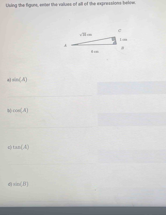 Using the figure, enter the values of all of the expressions below.
a) sin (A)
b) cos (A)
c) tan (A)
d) sin (B)