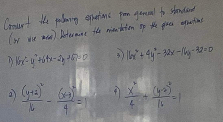 Cnurt the polloning equetions from genral to standard 
(oV vce w) Determine the oientation of te given equetios
16x^2-y^2+64x-2y+67=0
3 16x^2+4y^2-32x-16y-32=0
4 
2) frac (y+2)^216-frac (x-3)^24=1  x^2/4 +frac (y-2)^216=1