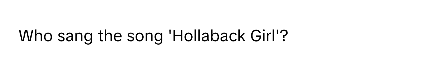 Who sang the song 'Hollaback Girl'?