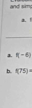 and sim 
a. f
_ 
a. f(-6)
b. f(75)=