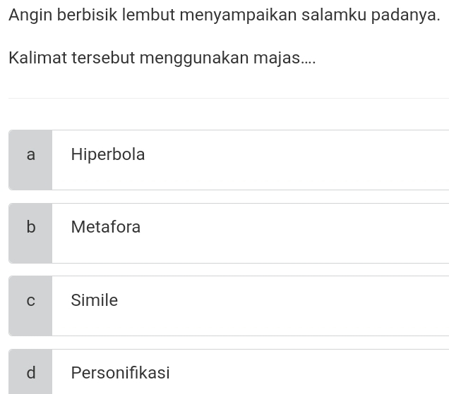 Angin berbisik lembut menyampaikan salamku padanya.
Kalimat tersebut menggunakan majas....
a Hiperbola
b Metafora
C Simile
d Personifikasi