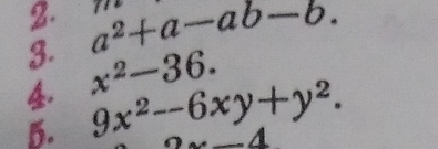 a^2+a-ab-b. 
4 x^2-36. 
5. 9x^2-6xy+y^2. -4