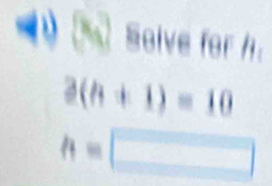 Solve for /.
3(h+1)=10
h=□