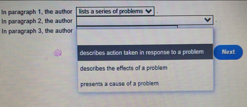 In paragraph 1, the author lists a series of problems 
In paragraph 2, the author 
In paragraph 3, the author 
describes action taken in response to a problem Next 
describes the effects of a problem 
presents a cause of a problem