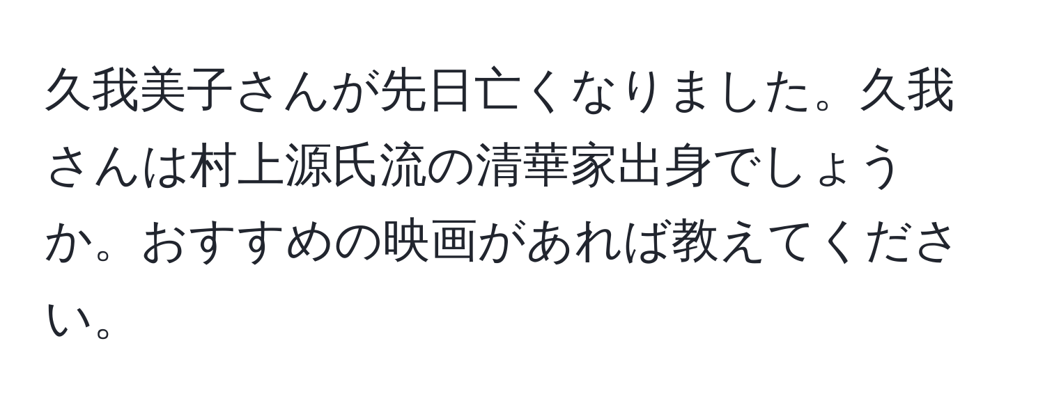 久我美子さんが先日亡くなりました。久我さんは村上源氏流の清華家出身でしょうか。おすすめの映画があれば教えてください。