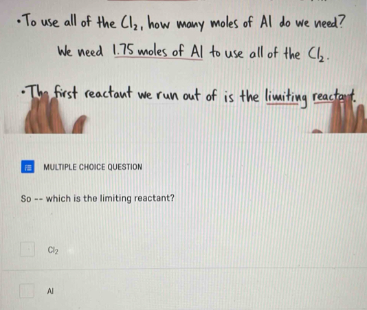 C1₂
Cl₂.
MULTIPLE CHOICE QUESTION
So -- which is the limiting reactant?
Cl_2
Al