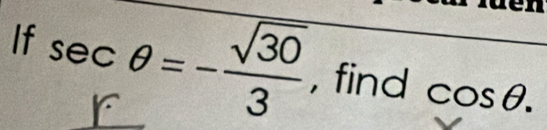 If sec θ =- sqrt(30)/3  , find cos θ.