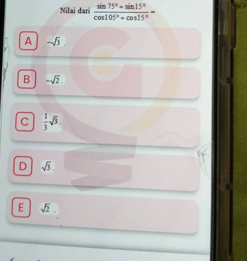 Nilai dari  (sin 75°+sin 15°)/cos 105°+cos 15° =
A -sqrt(3)
B -sqrt(2).
C  1/3 sqrt(3).
D sqrt(3)
E sqrt(2)