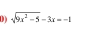 sqrt(9x^2-5)-3x=-1