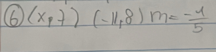 (6) (x,7)(-11,8)m= (-1)/5 