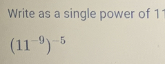 Write as a single power of 11
(11^(-9))^-5