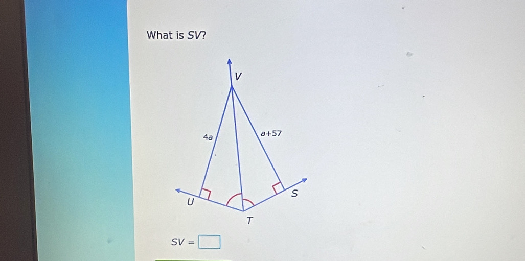 What is SV?
V
4ª a+57
s
U
T
SV=□